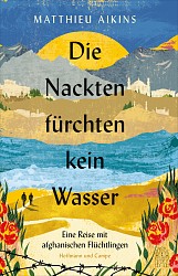 Matthieu Aikins - Die Nackten fürchten kein Wasser - Hoffmann und Campe